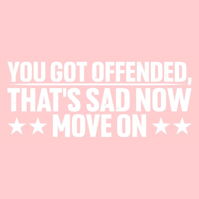 You Got Offended, That's Sad Now Move On 4