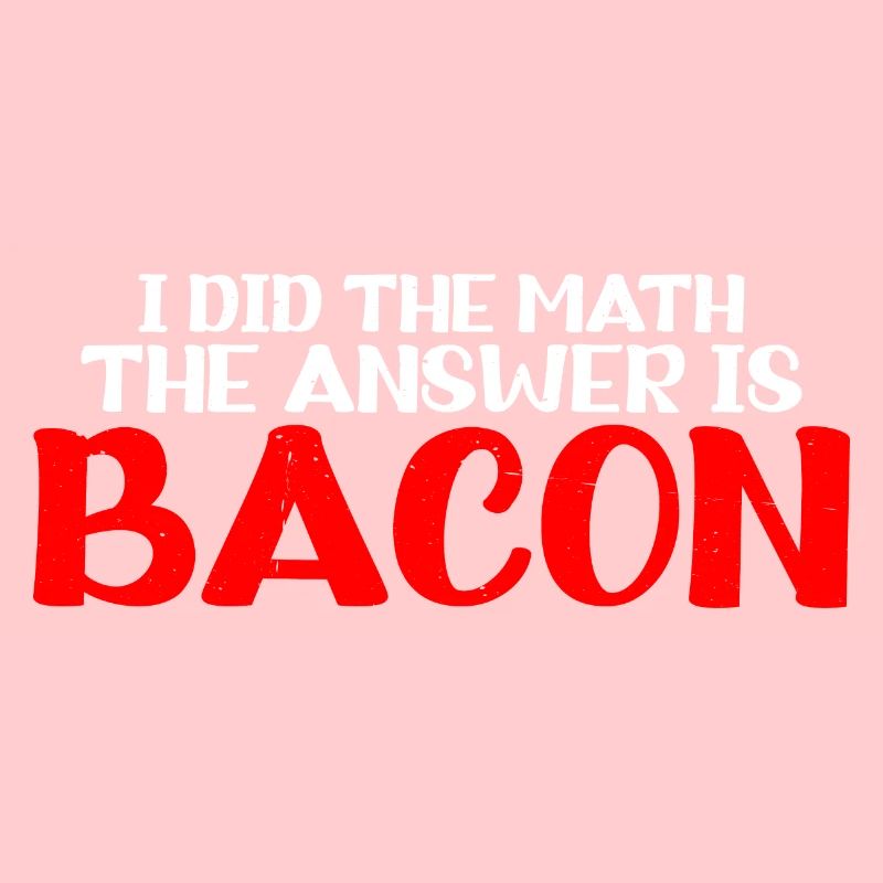 I did the math, the answer is bacon 7