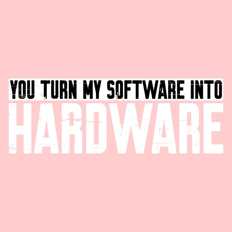 You Turn My Software Into Hardware 10
