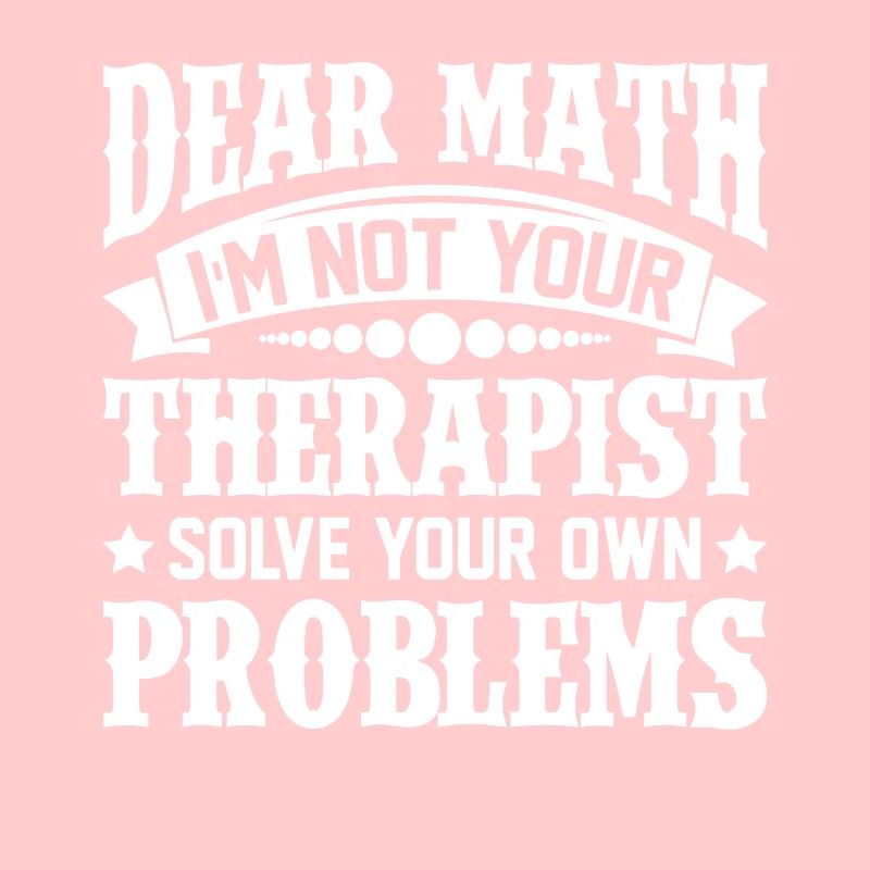 Dear Math Solve Your Own Problems Therapist