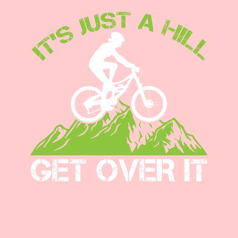 It's Just A Hill Get Over It - Mountain Biker