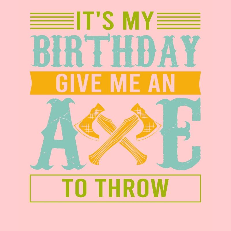 It's My Birthday Give Me An Axe To Throw - Axe Thr