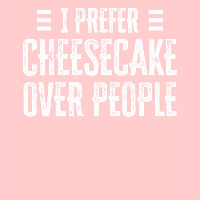 I Prefer Cheesecake Over People Dessert Baker