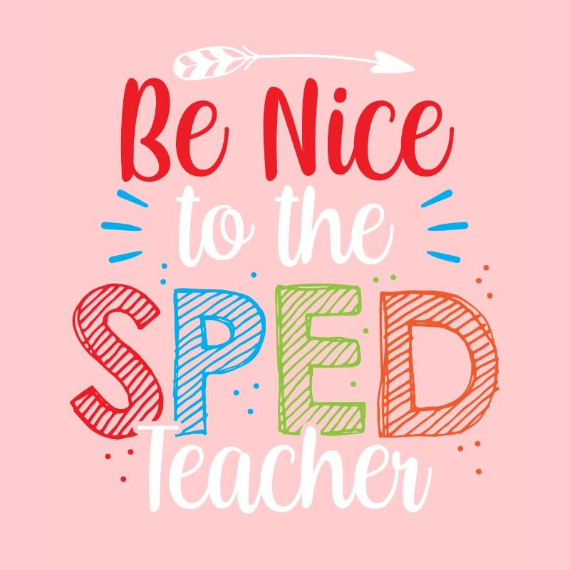 Be Nice to Sped Teacher Special Education