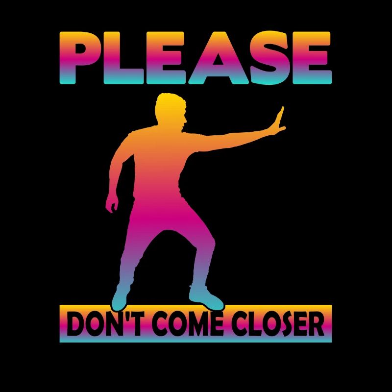 Please Don't come Closer