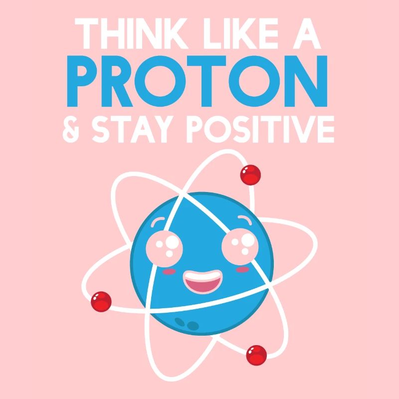 Science Think Like A Proton - Stay Positif