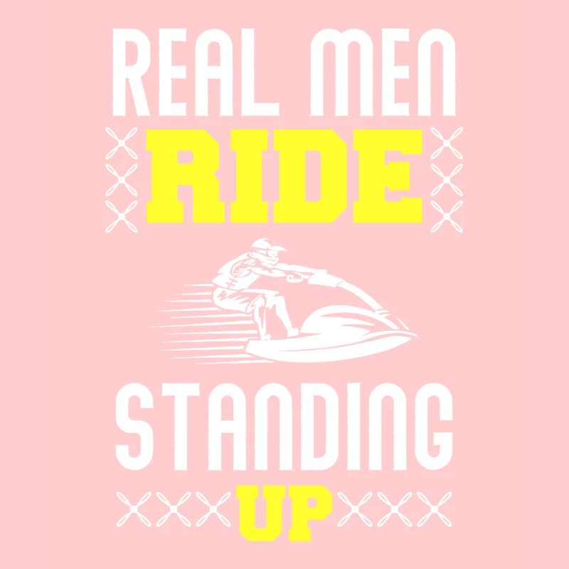Real Man Ride Standing - Jet Ski