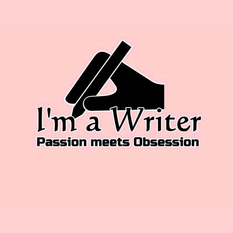 I'm a Writer - Passion meets Obsession