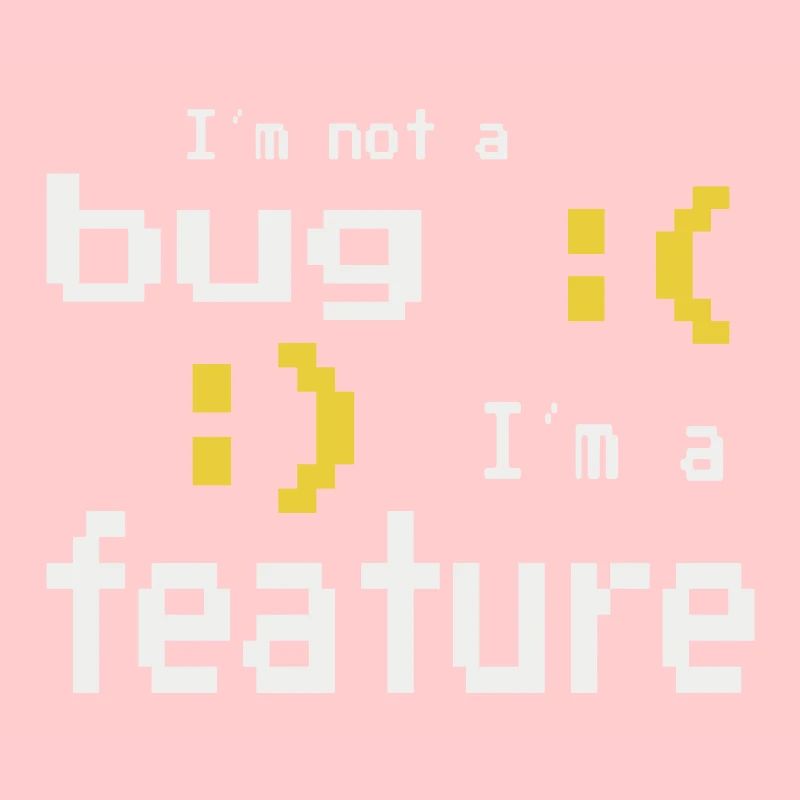 I'm not a bug - I'm a feature!