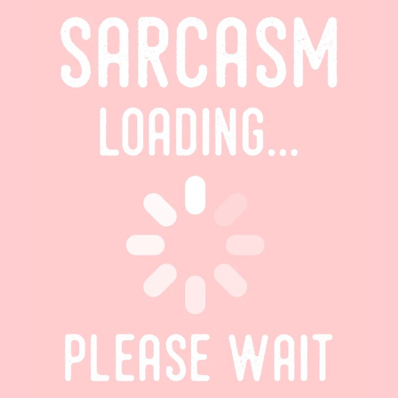 sarcasm loading, please wait