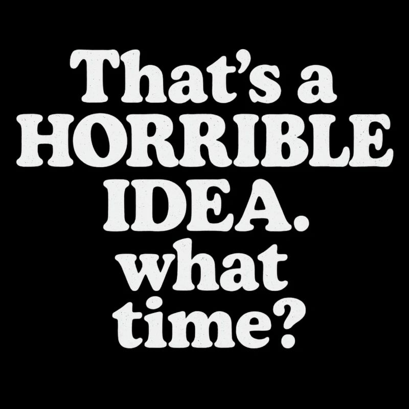 Horrible Idea – What Time ?
