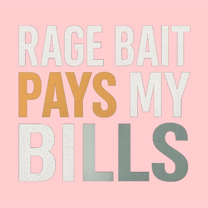 Rage Bait Pays My Bills, Funny Meme 