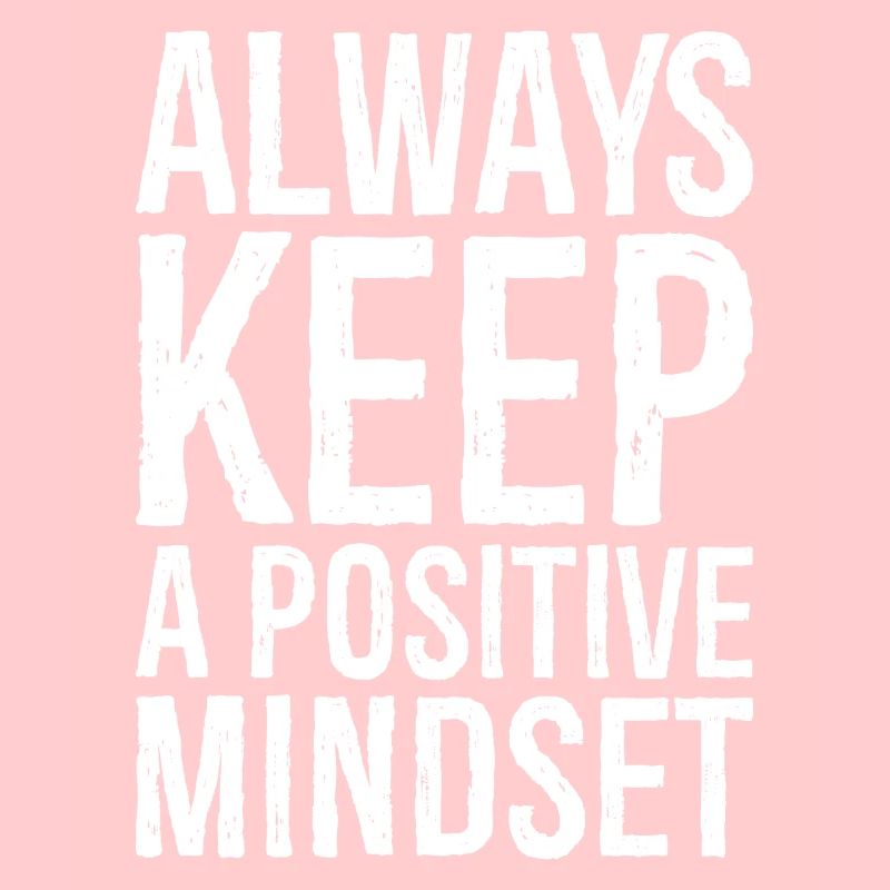 always keep a positive mindset