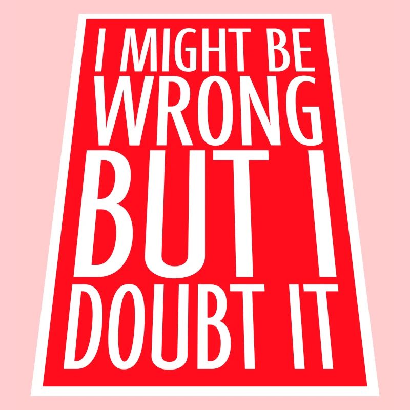 I Might Be Wrong But I Doubt It Lustig Sarkastisch