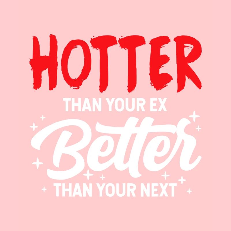 Hotter Than Your Ex, Better Than Your Next