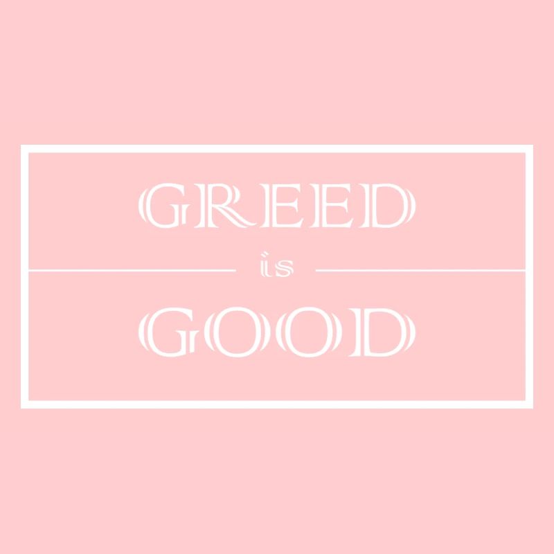 Greed is good