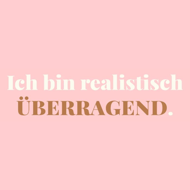 Ich bin realistisch überragend – elegant ehrlich