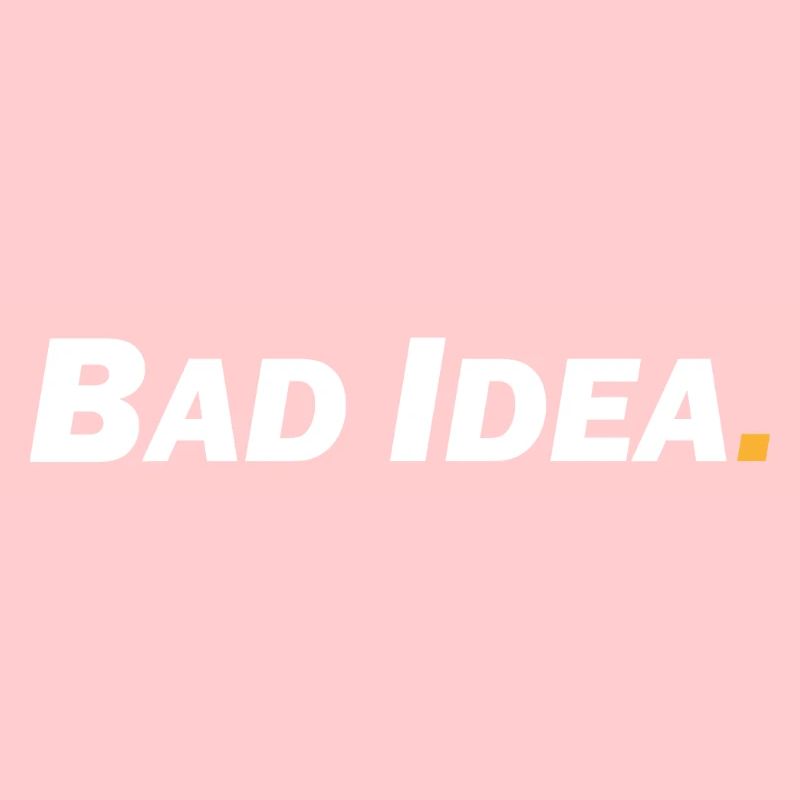 Bad Idea
