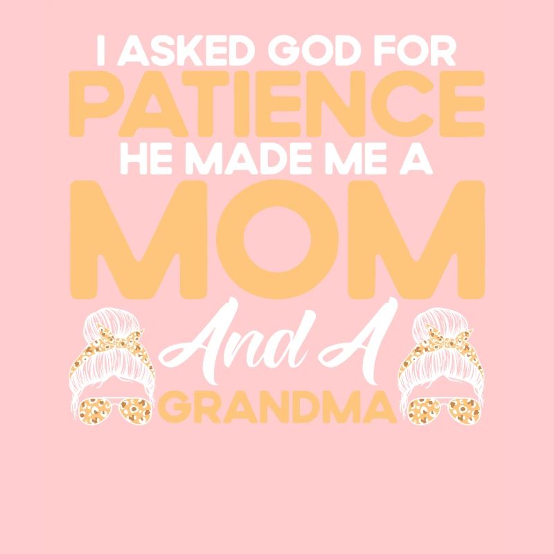 Ich bat Gott um Geduld Mutter & Großmutter Geschen