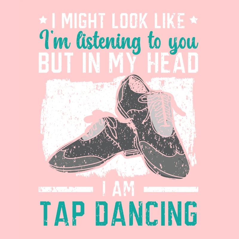 In my head I am tap dancer tap dancer