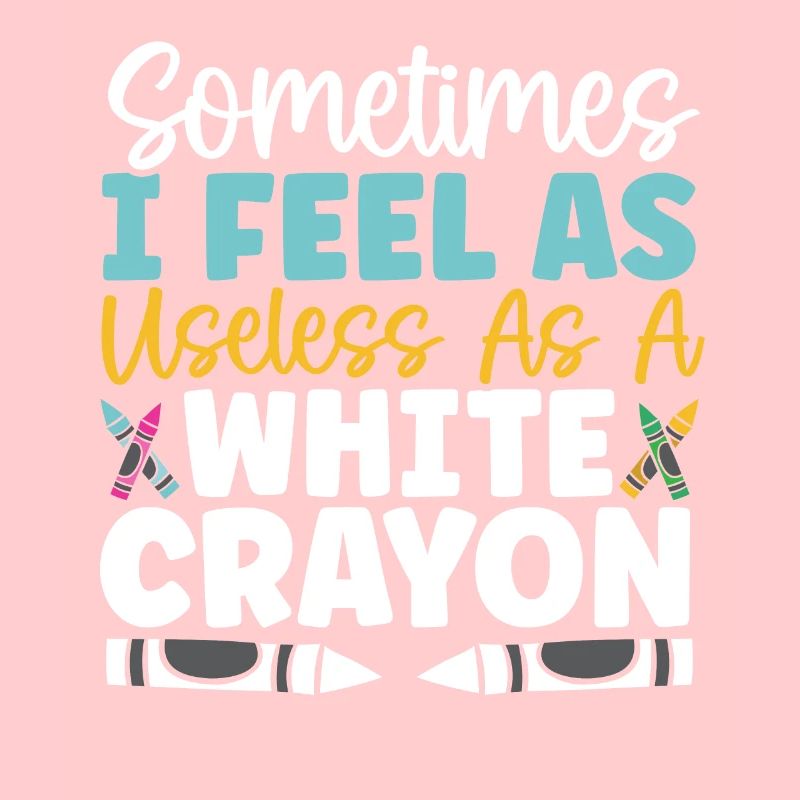 Sometimes I Feel As Useless As A White Crayon