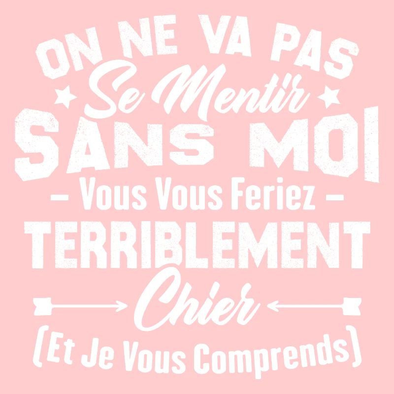 On va pas mentir sans moi vous vous feriez chier