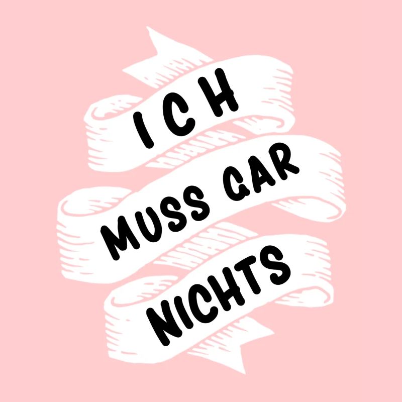 Ich muss gar nichts