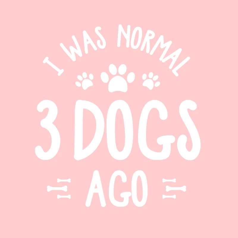 I was normal 3 dogs ago