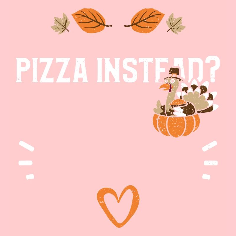 Pizza Instead? -Thanksgiving