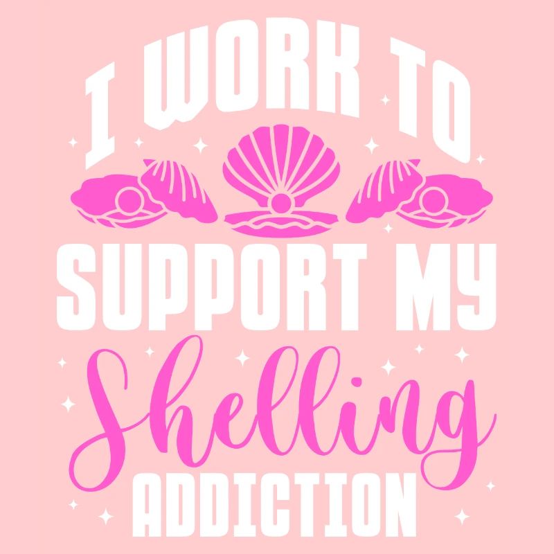 I Work To Support My Shelling Addiction Seashell