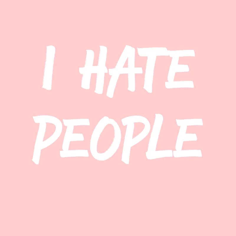I Hate People Ich hasse Menschen Everyone