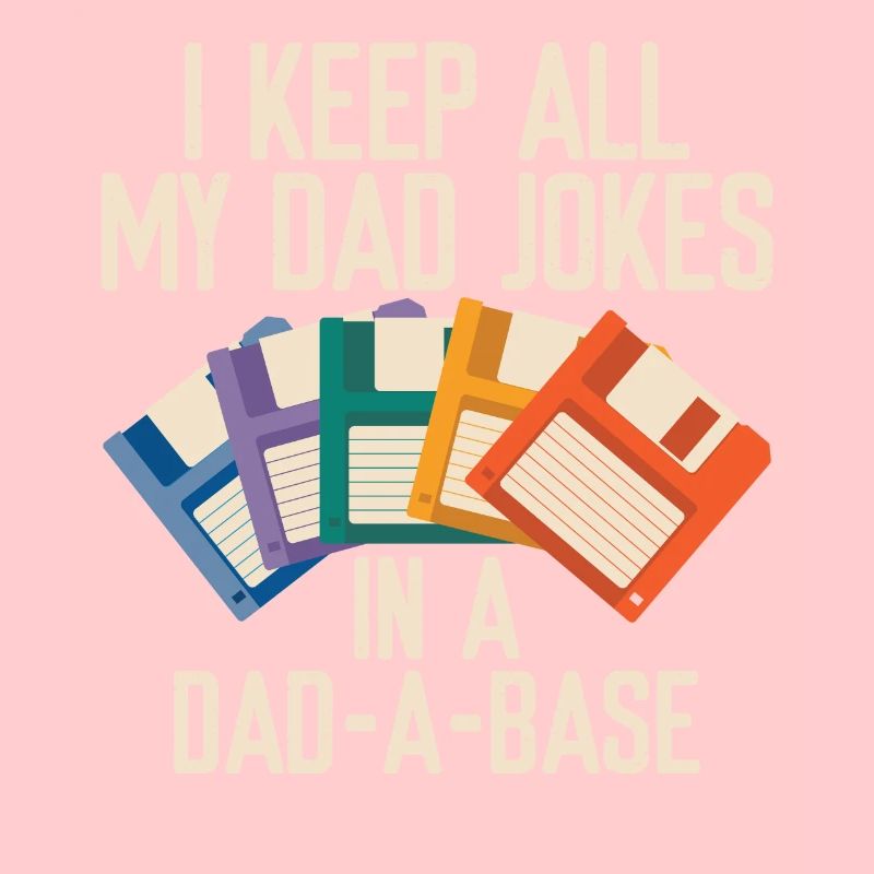 I Keep All My Dad Jokes In A Dad-A-Base Funny