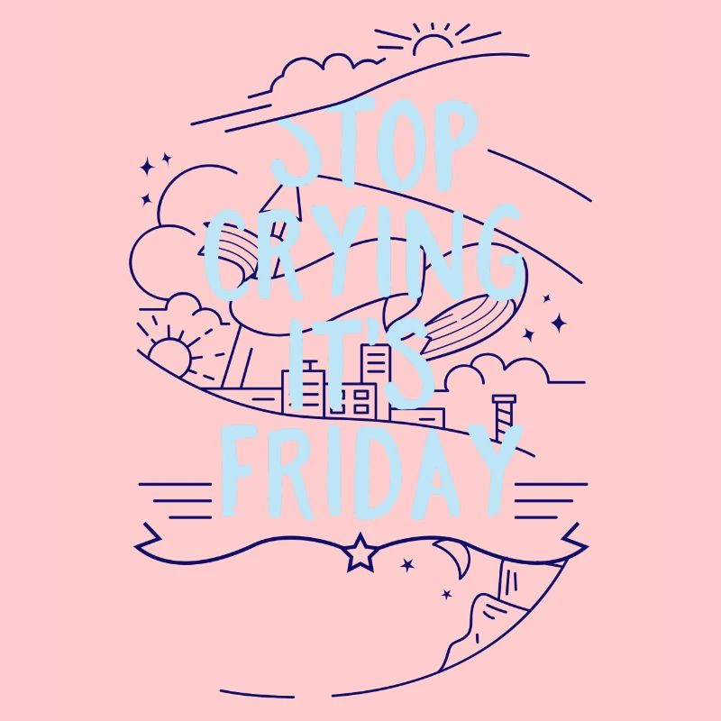 Stop Crying it´s Friday- Wochenende Freitag
