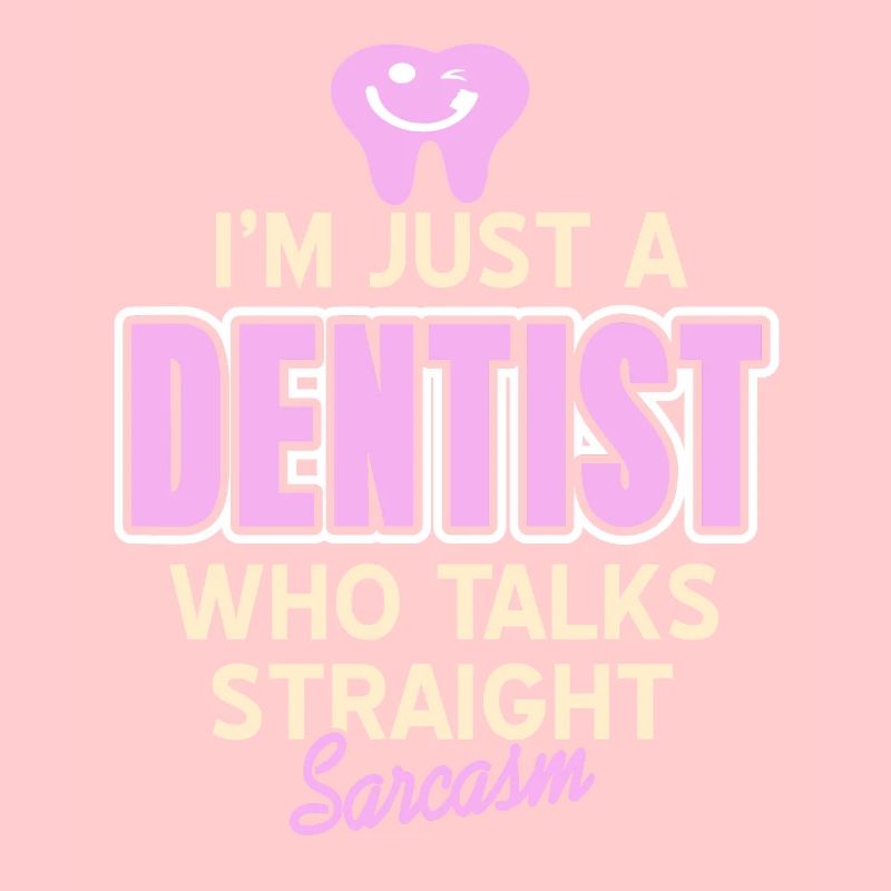 I'm Just A Dentist Who Talks Straight Sarcasm