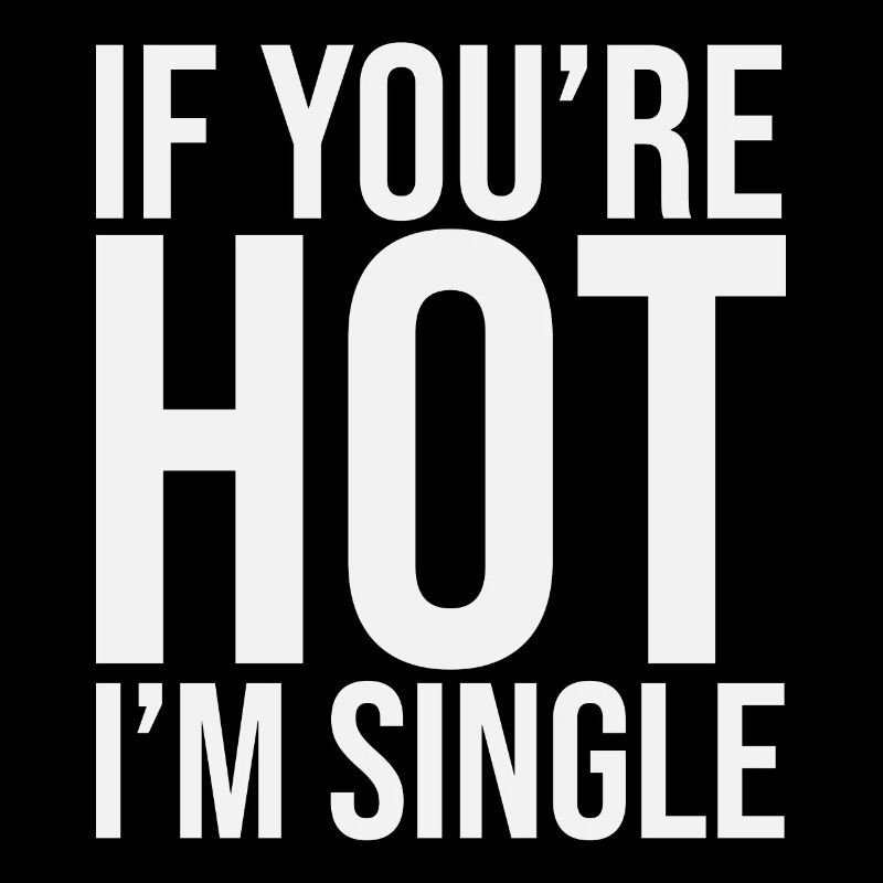 If Your Hot Im Single
