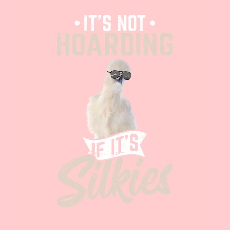 It's Not HoardingIf It's Silkies Funny Silky Chick