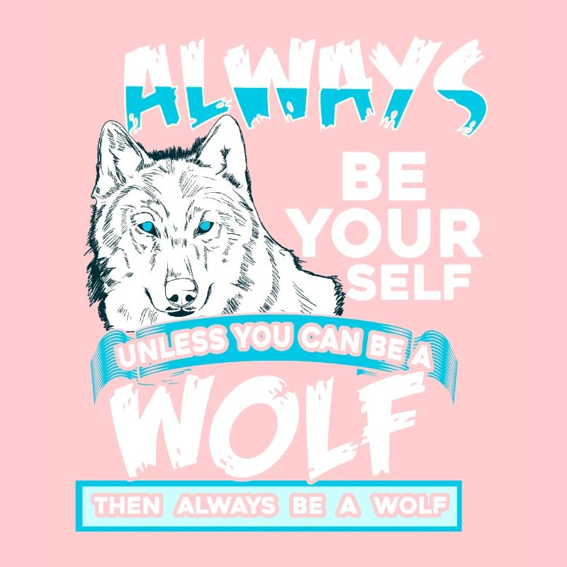 Always Be Yourself Unless You Can Be A Wolf