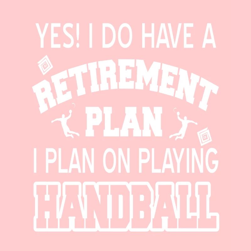 Have A Retirement Plan I Plan On Playing Handball