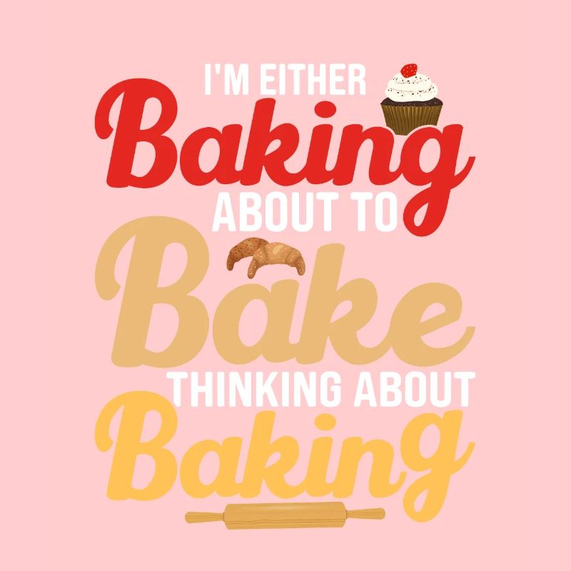 I'm Either Baking About To Bake Thinking About Bak