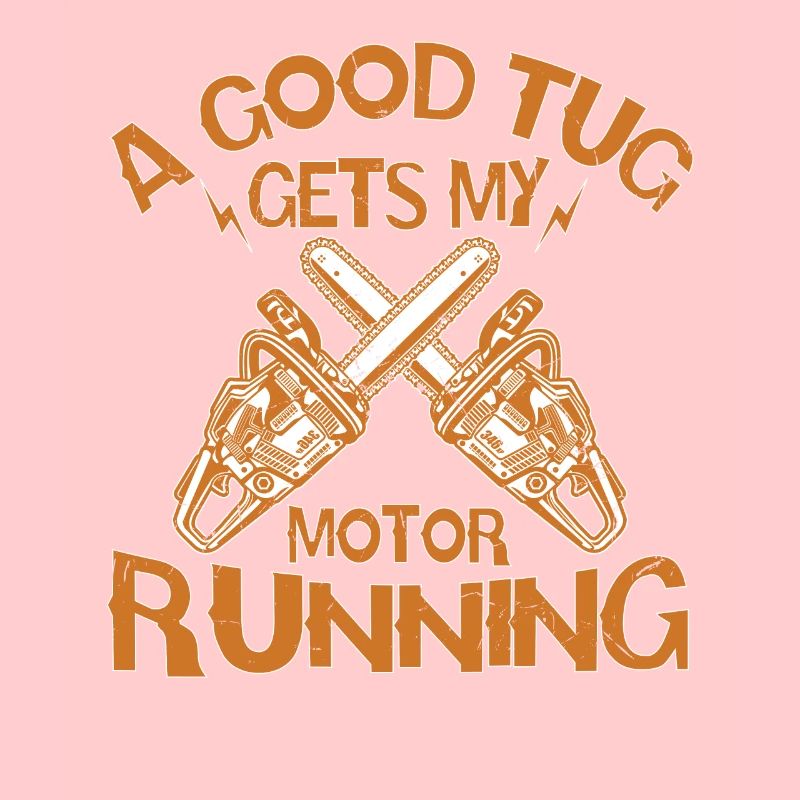 A Good Tug Gets My Motor Running Chainsaw