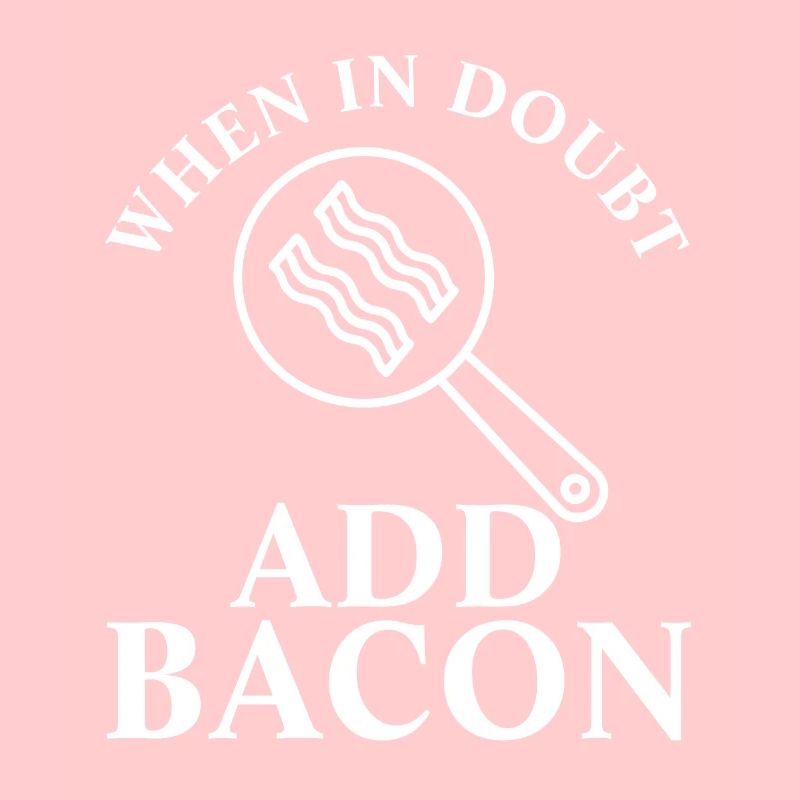 When In Doubt Add Bacon