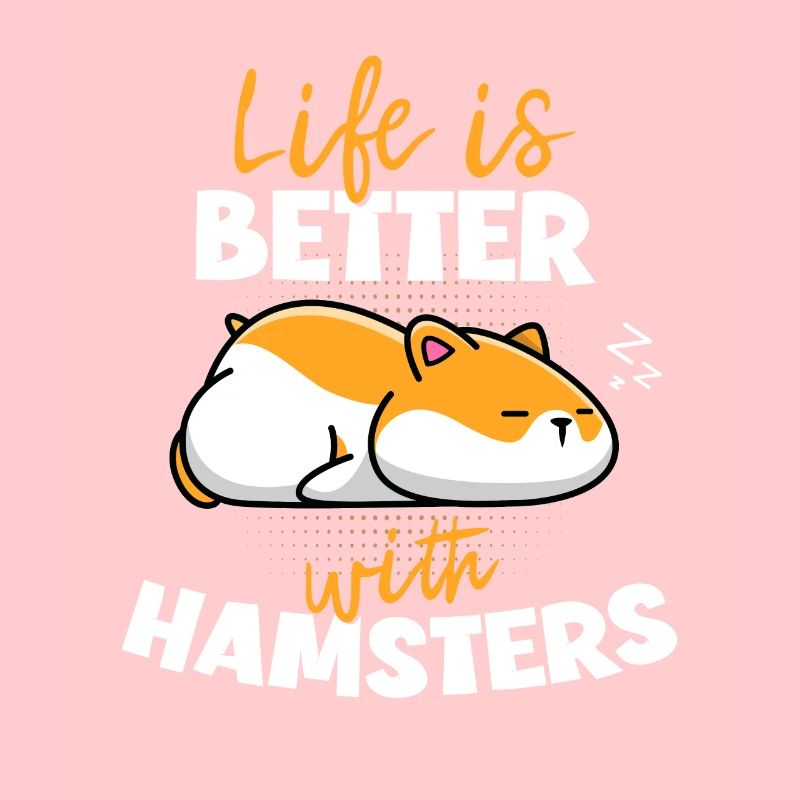 Life Is Better With Hamsters