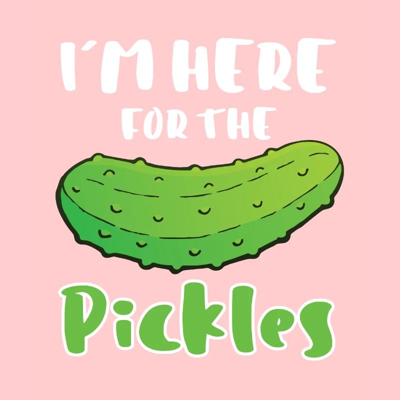 Im Here For The Pickles