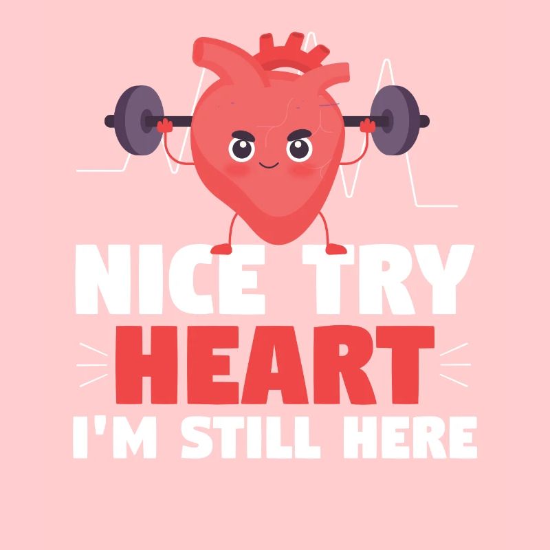 Nice Try Heart Im Still Here Heart Attack