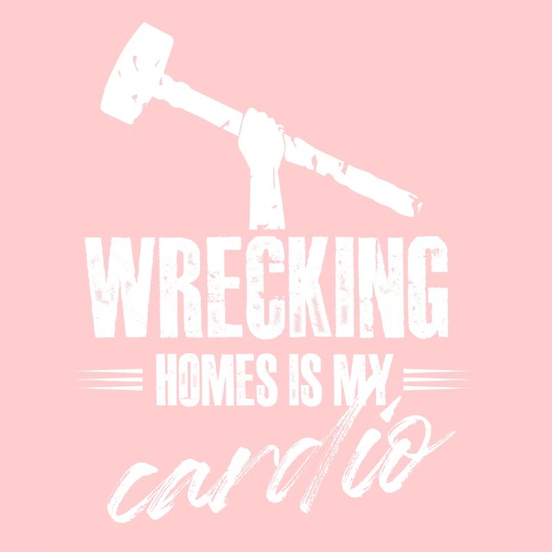wrecking homes is my cardio Design for a