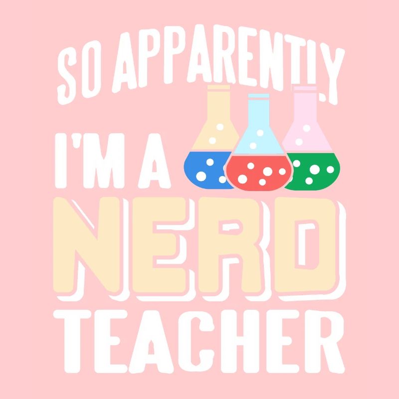 So Apparently I'm A Nerd Teacher Funny Science