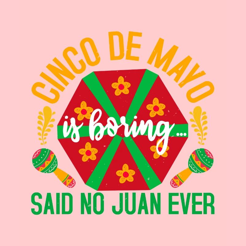 CINCO DE MAYO I BORING SAID NO JUAN EVER