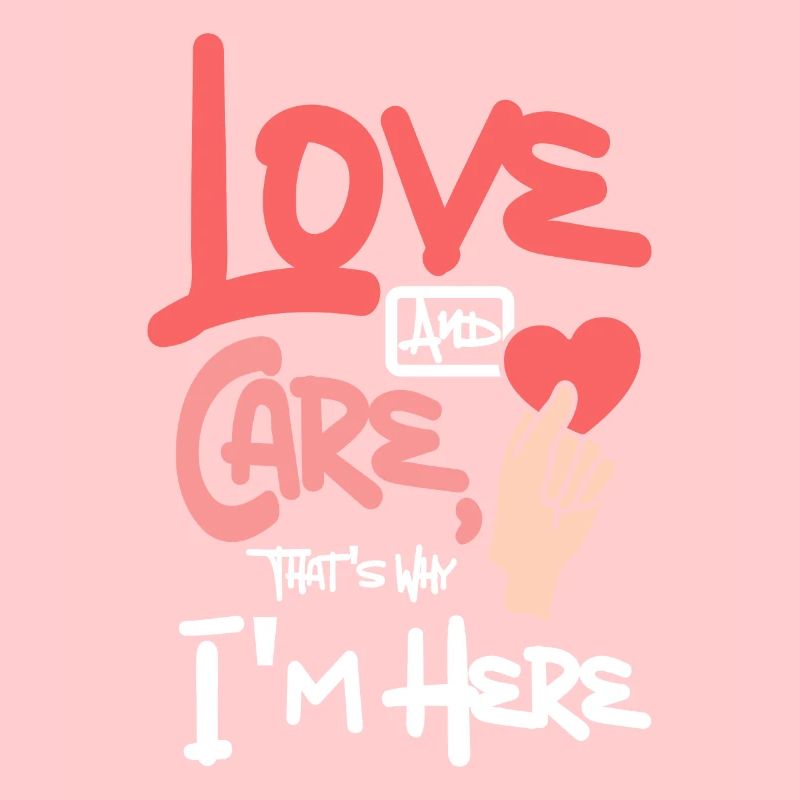 Love and care, that's why I'm here