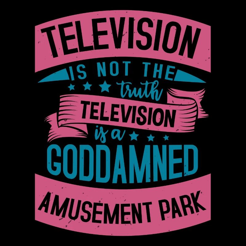 TELEVISION IS NOT THE TRUTH TELEVISION GODDAMNED