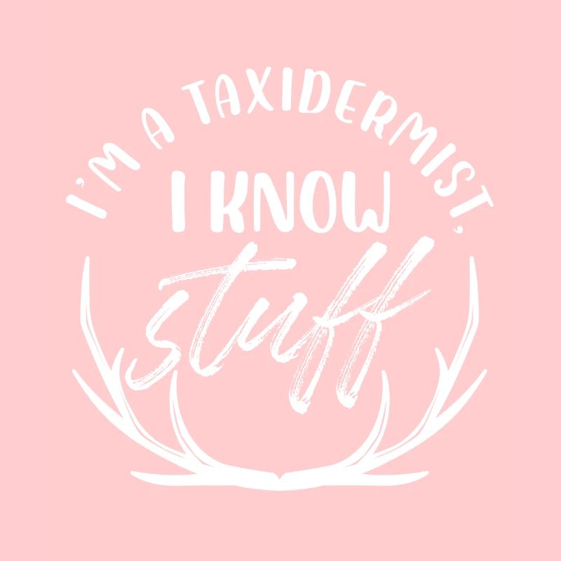 Im a taxidermist I know stuff Design for a